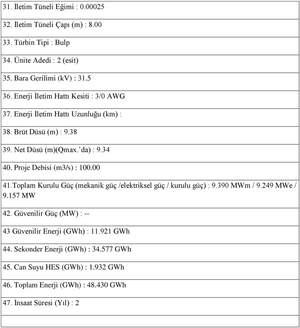 Proje Debisi (m3/s) : 100.00 41.Toplam Kurulu Güç (mekanik güç /elektriksel güç / kurulu güç) : 9.390 MWm / 9.249 MWe / 9.157 MW 42.