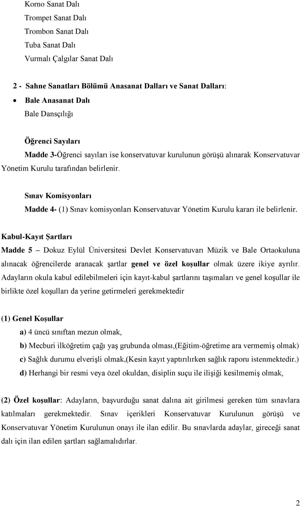 Sınav Komisyonları Madde 4- (1) Sınav komisyonları Konservatuvar Yönetim Kurulu kararı ile belirlenir.