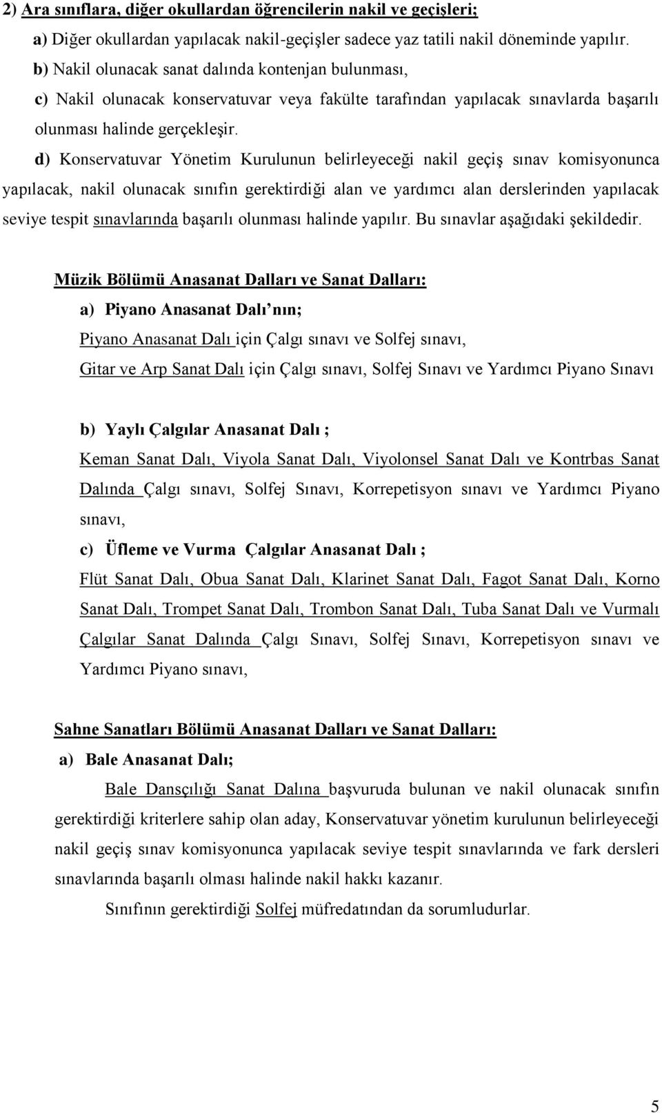 d) Konservatuvar Yönetim Kurulunun belirleyeceği nakil geçiş sınav komisyonunca yapılacak, nakil olunacak sınıfın gerektirdiği alan ve yardımcı alan derslerinden yapılacak seviye tespit sınavlarında