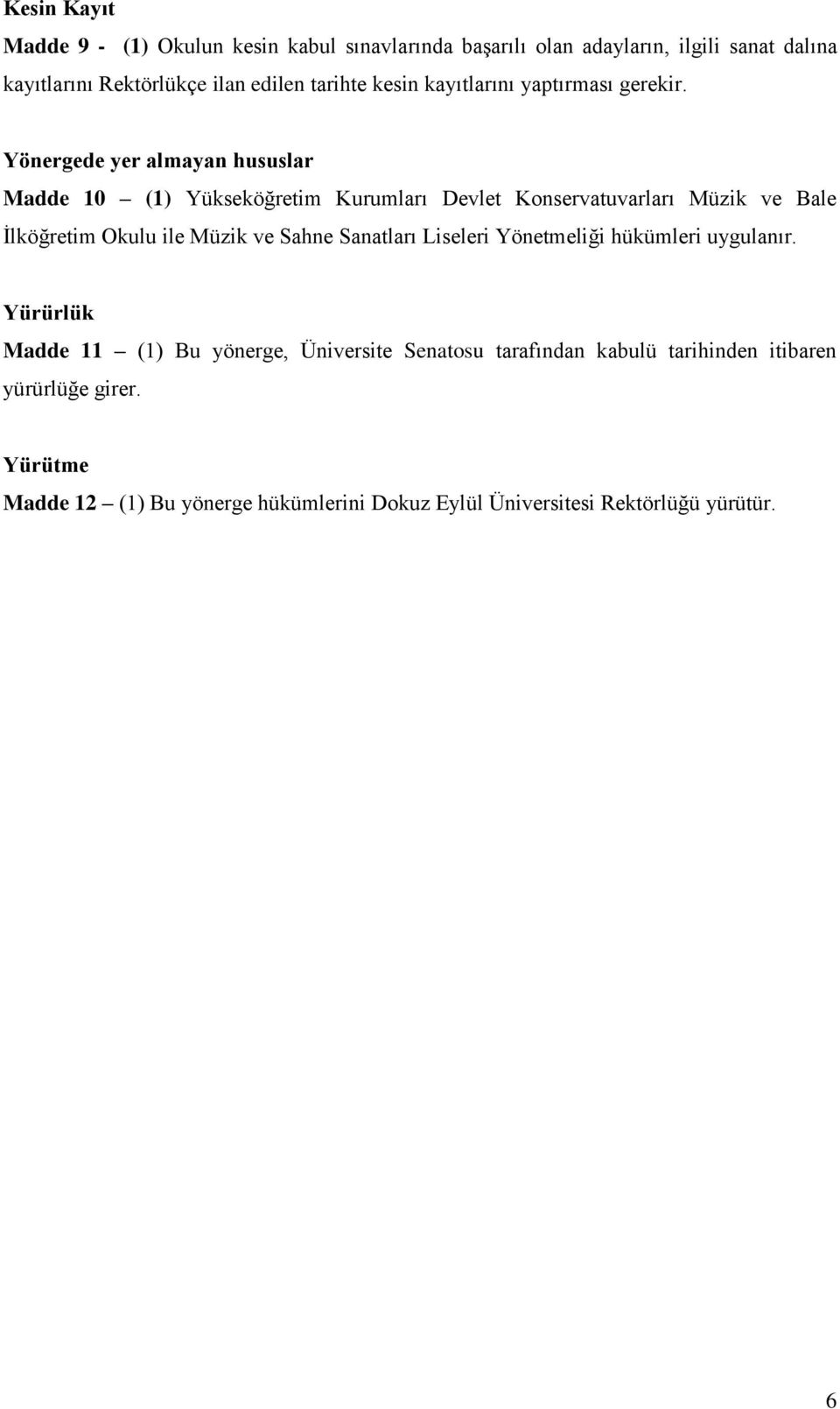 Yönergede yer almayan hususlar Madde 10 (1) Yükseköğretim Kurumları Devlet Konservatuvarları Müzik ve Bale İlköğretim Okulu ile Müzik ve Sahne