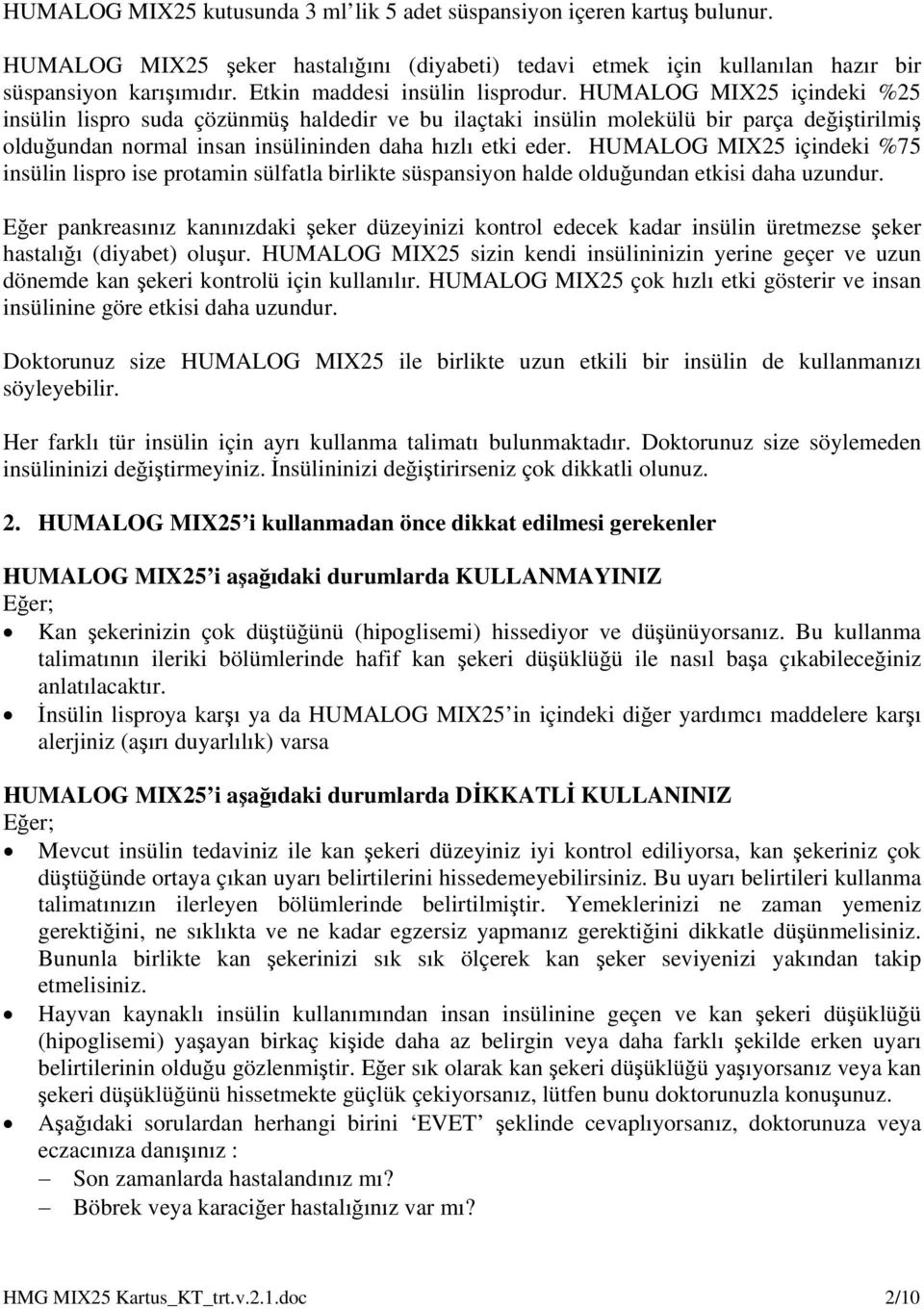 HUMALOG MIX25 içindeki %25 insülin lispro suda çözünmüş haldedir ve bu ilaçtaki insülin molekülü bir parça değiştirilmiş olduğundan normal insan insülininden daha hızlı etki eder.