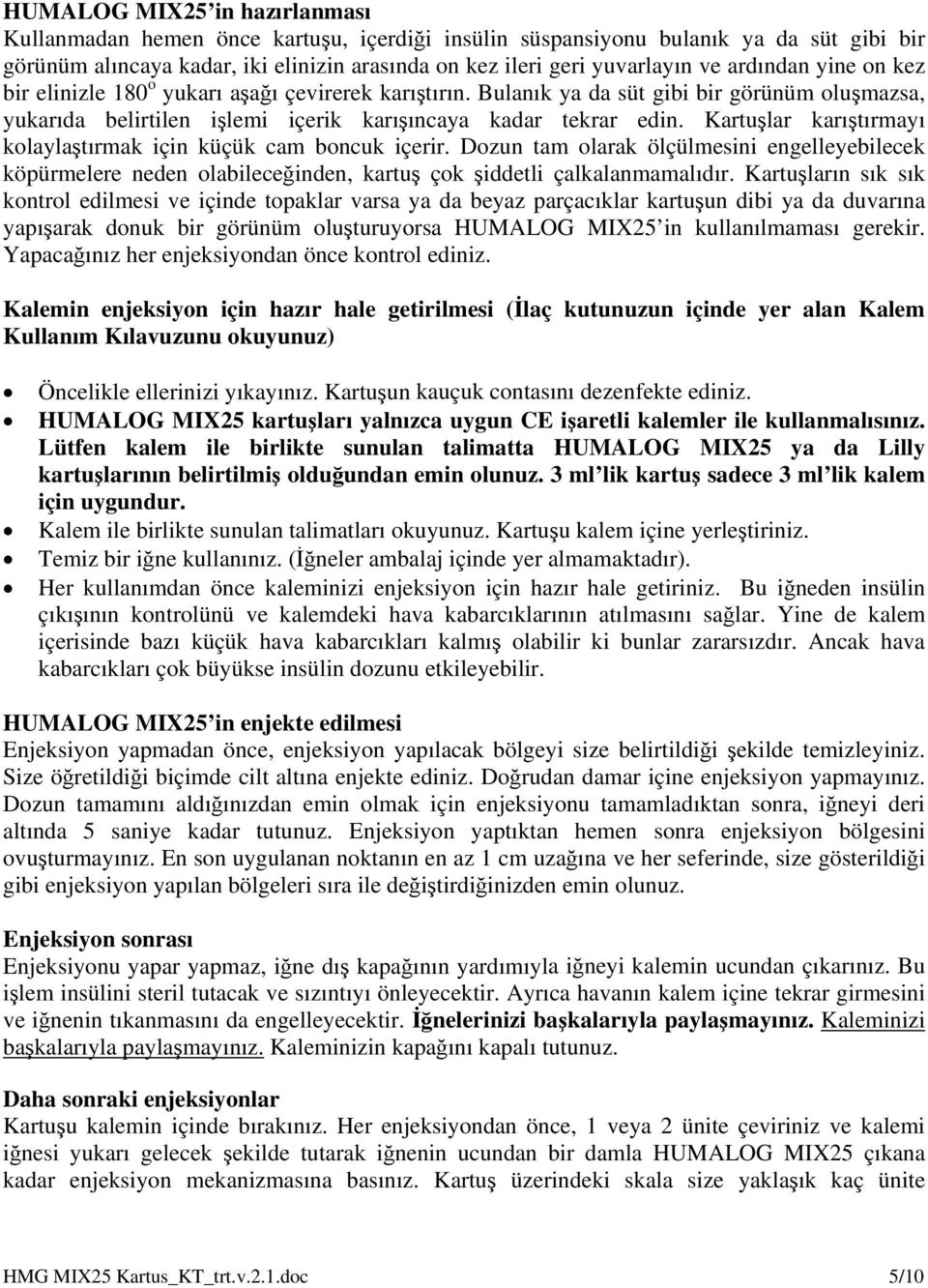 Kartuşlar karıştırmayı kolaylaştırmak için küçük cam boncuk içerir. Dozun tam olarak ölçülmesini engelleyebilecek köpürmelere neden olabileceğinden, kartuş çok şiddetli çalkalanmamalıdır.