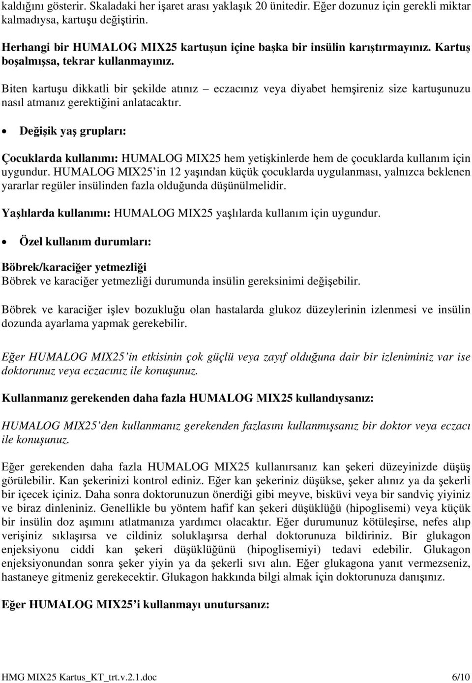 Biten kartuşu dikkatli bir şekilde atınız eczacınız veya diyabet hemşireniz size kartuşunuzu nasıl atmanız gerektiğini anlatacaktır.