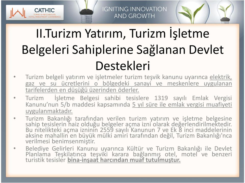 Turizm İşletme Belgesi sahibi tesislere 1319 sayılı Emlak Vergisi Kanunu nun 5/b maddesi kapsamında 5 yıl süre ile emlak vergisi muafiyeti uygulanmaktadır.