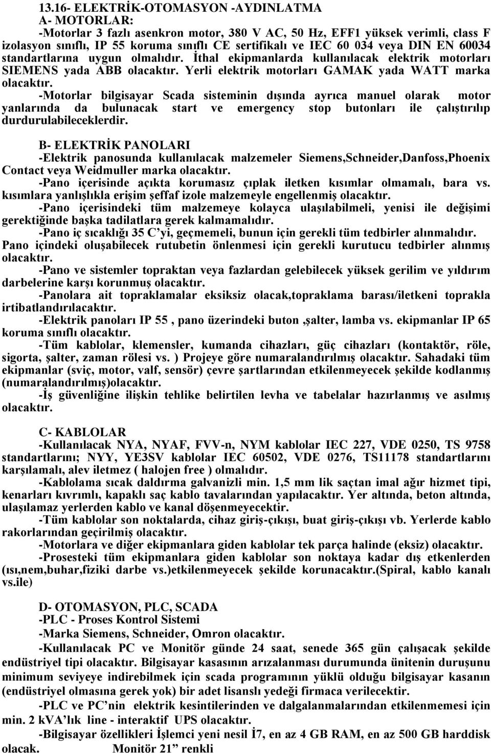 -Motorlar bilgisayar Scada sisteminin dışında ayrıca manuel olarak motor yanlarında da bulunacak start ve emergency stop butonları ile çalıştırılıp durdurulabileceklerdir.