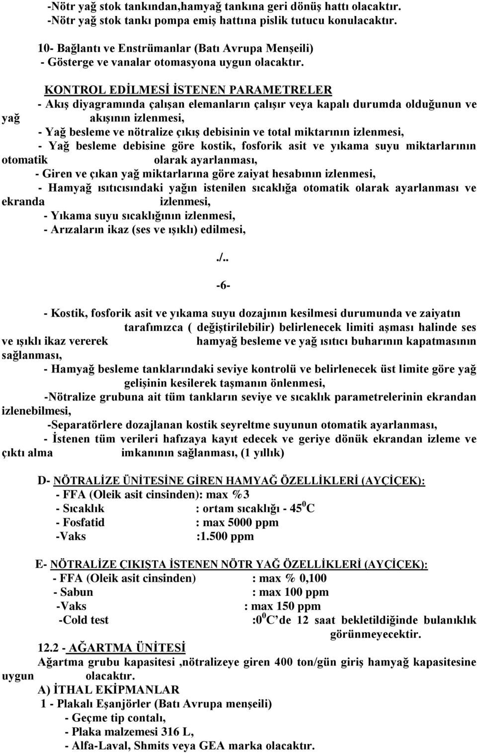 KONTROL EDİLMESİ İSTENEN PARAMETRELER - Akış diyagramında çalışan elemanların çalışır veya kapalı durumda olduğunun ve yağ akışının izlenmesi, - Yağ besleme ve nötralize çıkış debisinin ve total