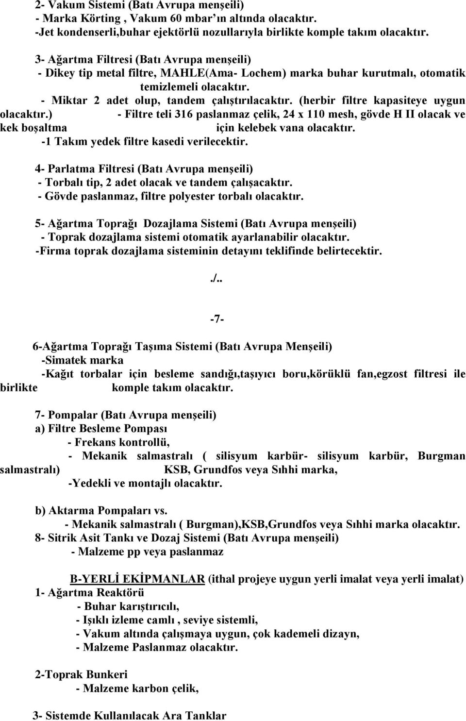 (herbir filtre kapasiteye uygun olacaktır.) - Filtre teli 316 paslanmaz çelik, 24 x 110 mesh, gövde H II olacak ve kek boşaltma için kelebek vana olacaktır. -1 Takım yedek filtre kasedi verilecektir.