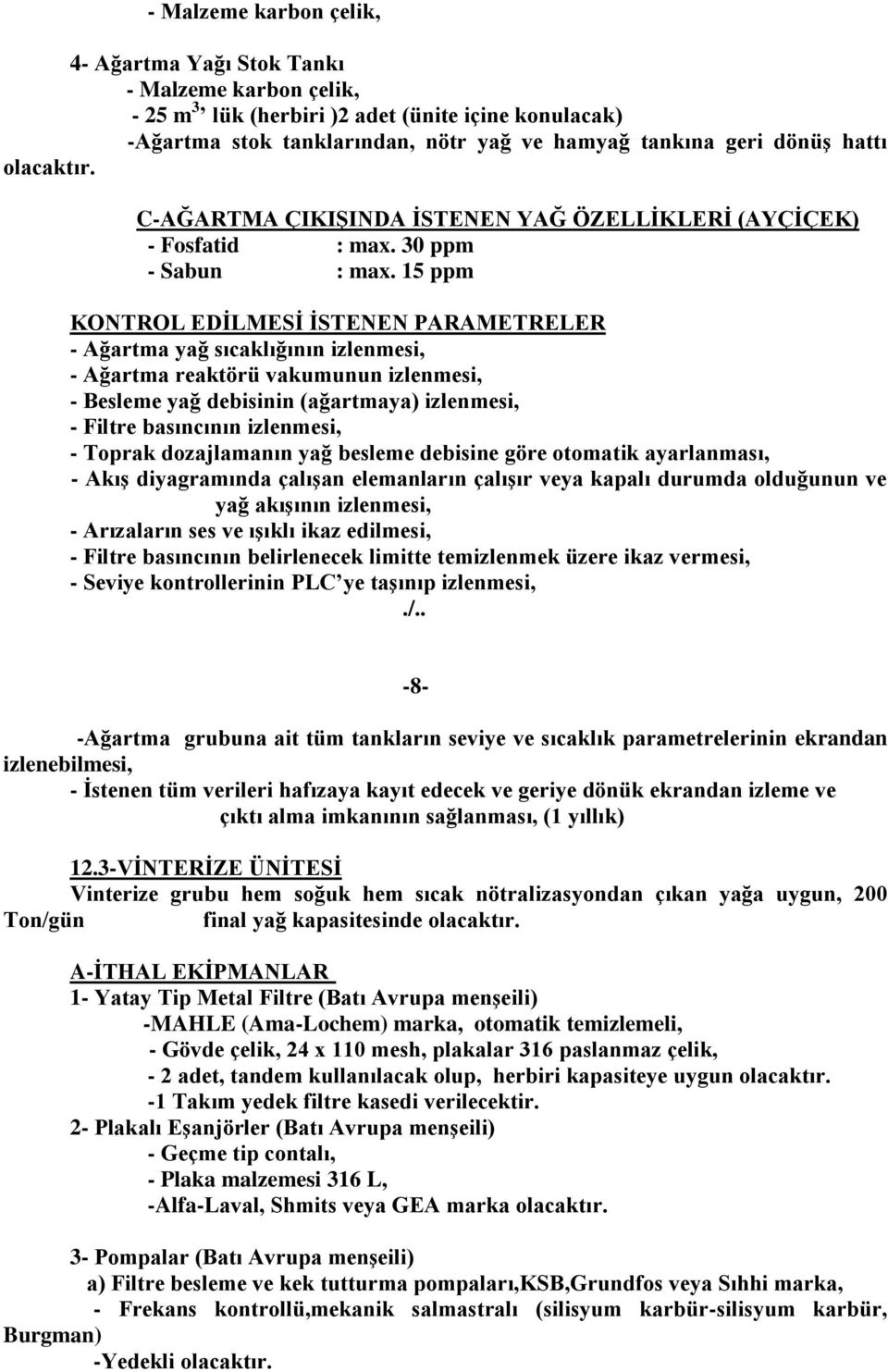 15 ppm KONTROL EDİLMESİ İSTENEN PARAMETRELER - Ağartma yağ sıcaklığının izlenmesi, - Ağartma reaktörü vakumunun izlenmesi, - Besleme yağ debisinin (ağartmaya) izlenmesi, - Filtre basıncının