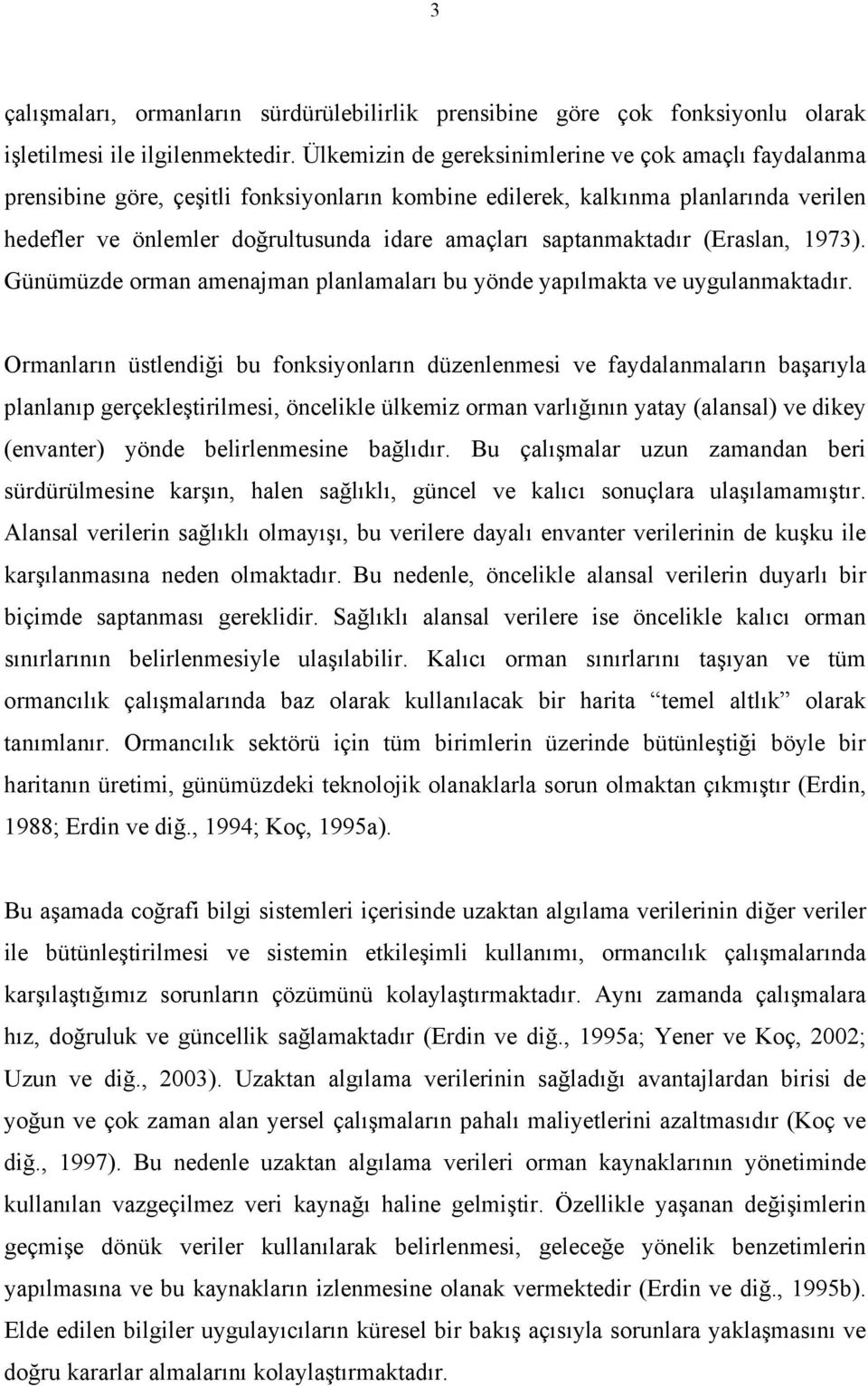 saptanmaktadır (Eraslan, 1973). Günümüzde orman amenajman planlamaları bu yönde yapılmakta ve uygulanmaktadır.