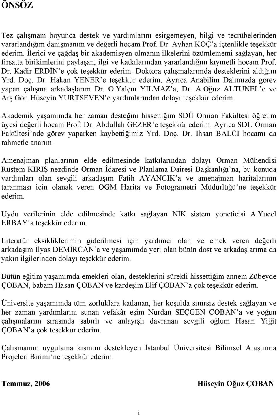 Kadir ERDİN e çok teşekkür ederim. Doktora çalışmalarımda desteklerini aldığım Yrd. Doç. Dr. Hakan YENER e teşekkür ederim. Ayrıca Anabilim Dalımızda görev yapan çalışma arkadaşlarım Dr. O.