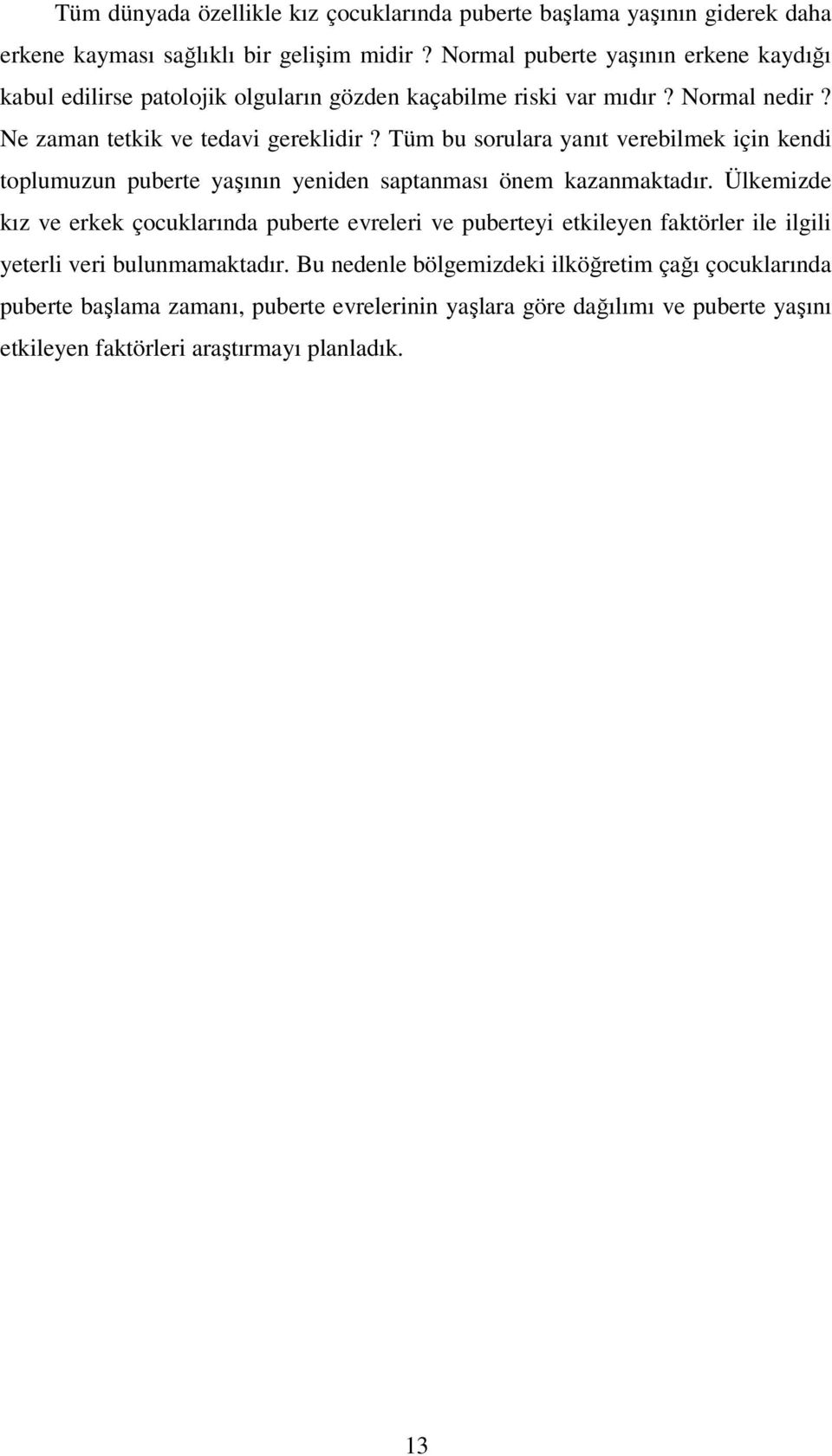 Tüm bu sorulara yanıt verebilmek için kendi toplumuzun puberte yaşının yeniden saptanması önem kazanmaktadır.