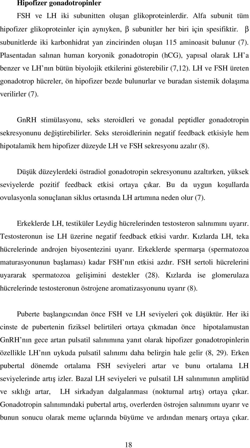 Plasentadan salınan human koryonik gonadotropin (hcg), yapısal olarak LH a benzer ve LH nın bütün biyolojik etkilerini gösterebilir (7,12).