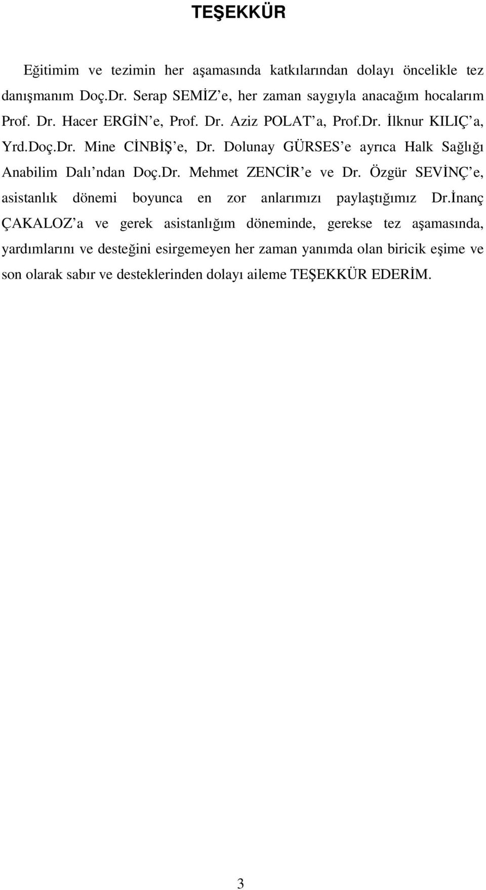 Özgür SEVİNÇ e, asistanlık dönemi boyunca en zor anlarımızı paylaştığımız Dr.