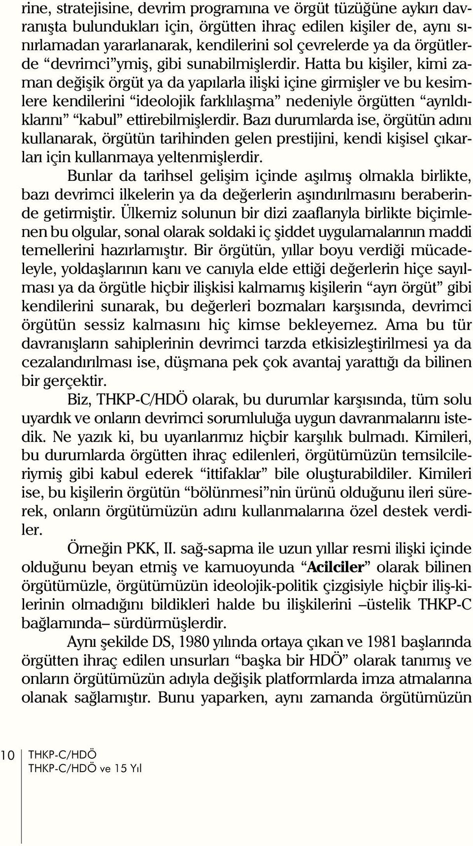 Hatta bu kiþiler, kimi zaman deðiþik örgüt ya da yapýlarla iliþki içine girmiþler ve bu kesimlere kendilerini ideolojik farklýlaþma nedeniyle örgütten ayrýldýklarýný kabul ettirebilmiþlerdir.