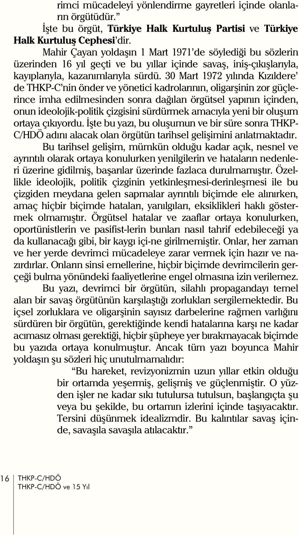 30 Mart 1972 yýlýnda Kýzýldere de THKP-C nin önder ve yönetici kadrolarýnýn, oligarþinin zor güçlerince imha edilmesinden sonra daðýlan örgütsel yapýnýn içinden, onun ideolojik-politik çizgisini