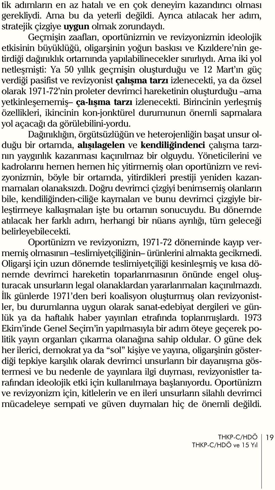 Ama iki yol netleþmiþti: Ya 50 yýllýk geçmiþin oluþturduðu ve 12 Mart ýn güç verdiði pasifist ve revizyonist çalýþma tarzý izlenecekti, ya da özsel olarak 1971-72 nin proleter devrimci hareketinin