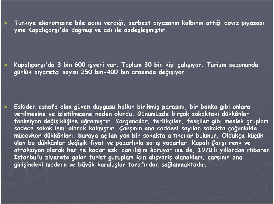 Eskiden esnafa olan güven duygusu halkın birikmiş parasını, bir banka gibi onlara verilmesine ve işletilmesine neden olurdu. Günümüzde birçok sokaktaki dükkânlar fonksiyon değişikliğine uğramıştır.