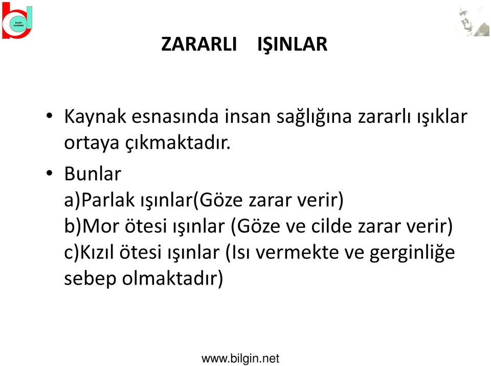 Bunlar a)parlak ışınlar(göze zarar verir) b)mor ötesi