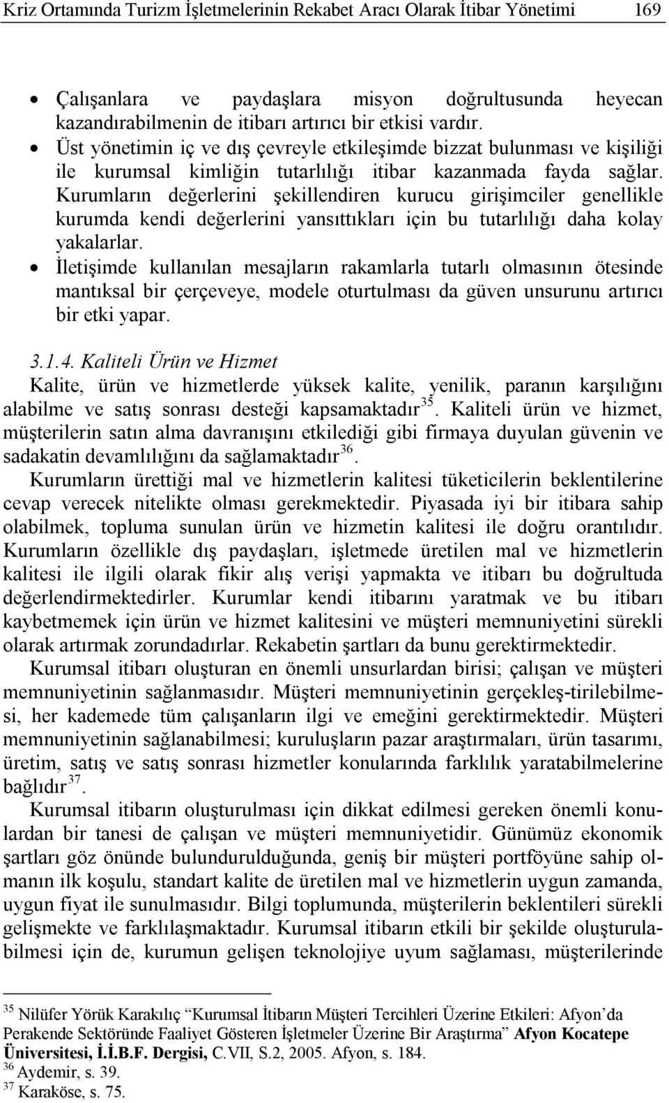 Kurumların değerlerini şekillendiren kurucu girişimciler genellikle kurumda kendi değerlerini yansıttıkları için bu tutarlılığı daha kolay yakalarlar.