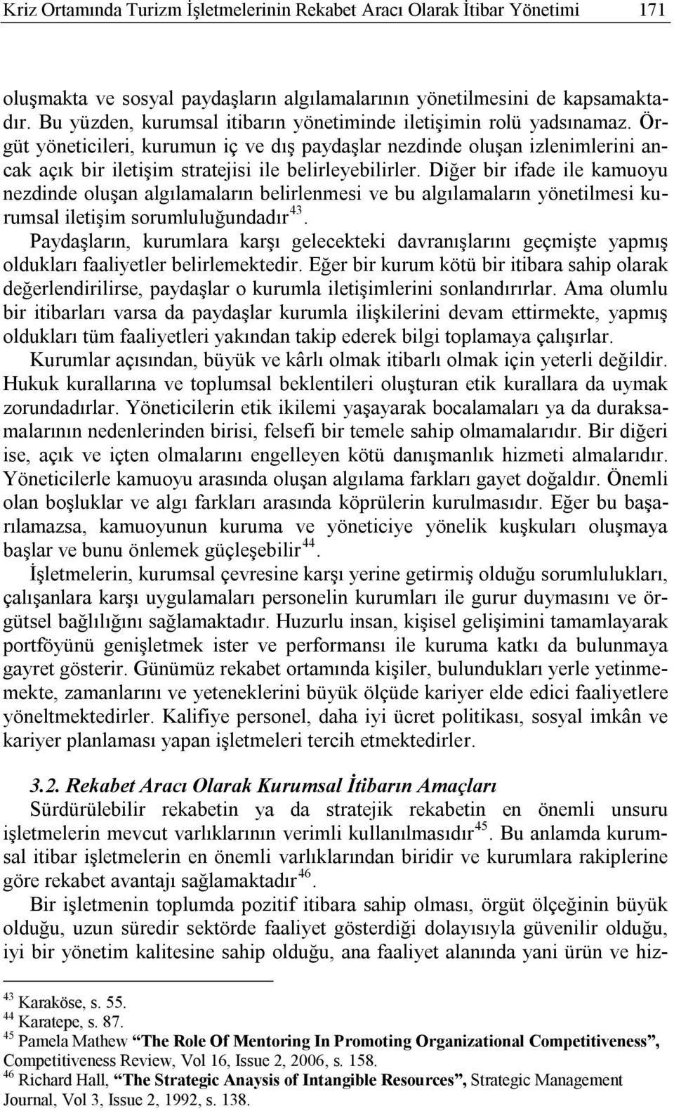 Örgüt yöneticileri, kurumun iç ve dış paydaşlar nezdinde oluşan izlenimlerini ancak açık bir iletişim stratejisi ile belirleyebilirler.