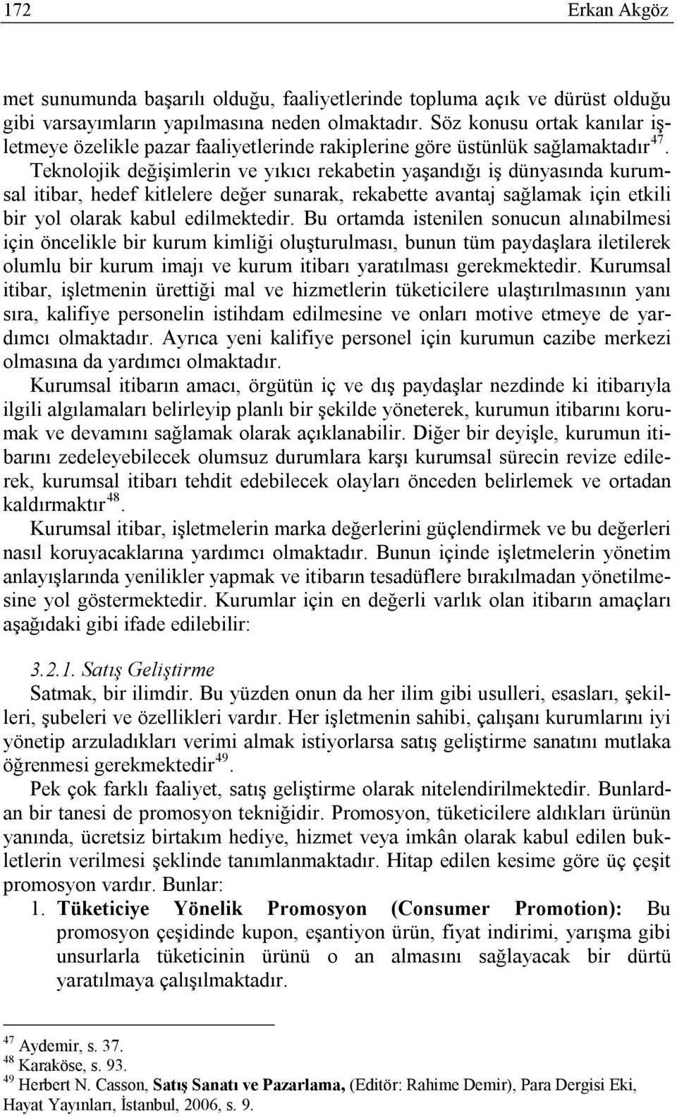 Teknolojik değişimlerin ve yıkıcı rekabetin yaşandığı iş dünyasında kurumsal itibar, hedef kitlelere değer sunarak, rekabette avantaj sağlamak için etkili bir yol olarak kabul edilmektedir.