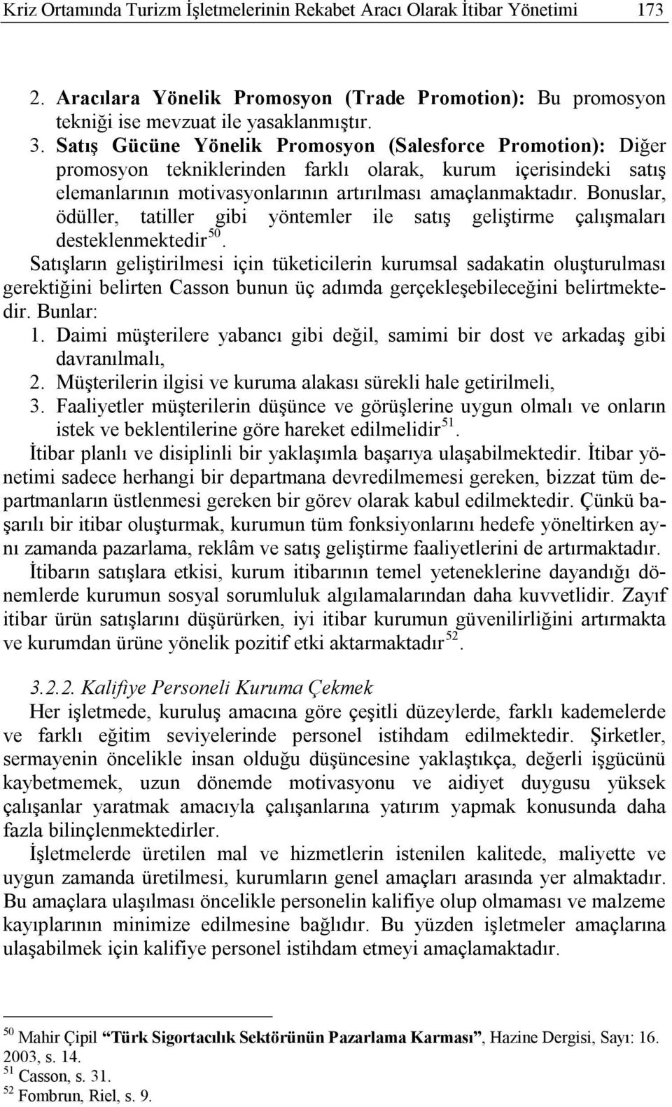 Bonuslar, ödüller, tatiller gibi yöntemler ile satış geliştirme çalışmaları desteklenmektedir 50.