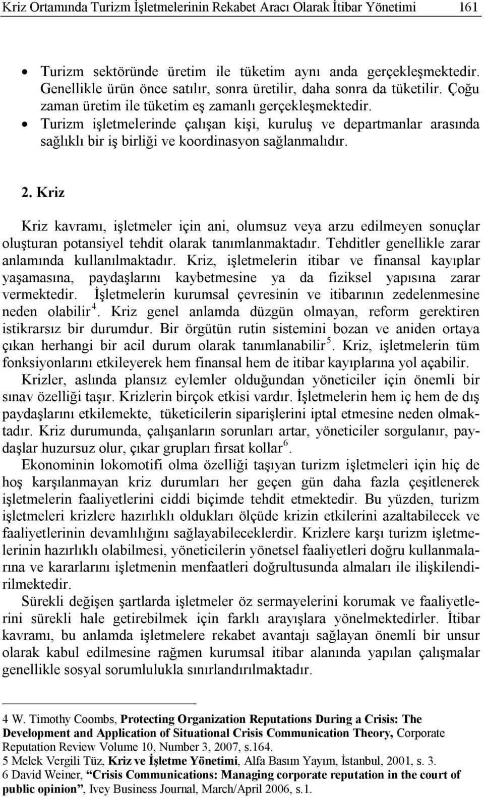 Turizm işletmelerinde çalışan kişi, kuruluş ve departmanlar arasında sağlıklı bir iş birliği ve koordinasyon sağlanmalıdır. 2.