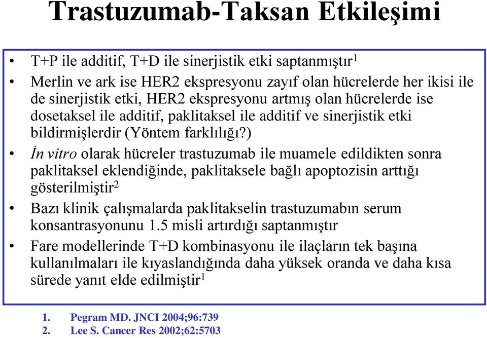 ) İn vitro olarak hücreler trastuzumab ile muamele edildikten sonra paklitaksel eklendiğinde, paklitaksele bağlı apoptozisin arttığı gösterilmiştir 2 Bazı klinik çalışmalarda paklitakselin