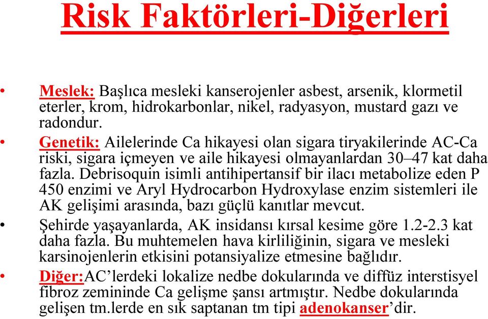 Debrisoquin isimli antihipertansif bir ilacı metabolize eden P 450 enzimi ve Aryl Hydrocarbon Hydroxylase enzim sistemleri ile AK gelişimi arasında, bazı güçlü kanıtlar mevcut.