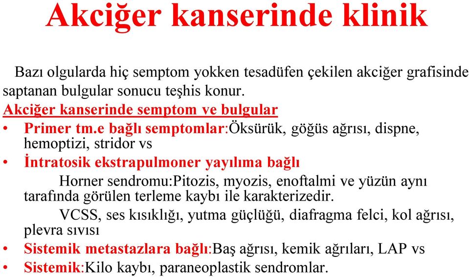 e bağlı semptomlar:öksürük, göğüs ağrısı, dispne, hemoptizi, stridor vs İntratosik ekstrapulmoner yayılıma bağlı Horner sendromu:pitozis, myozis,