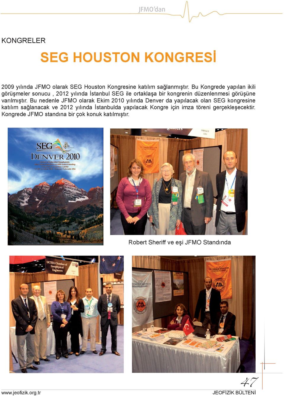 Bu nedenle JFMO olarak Ekim 2010 yılında Denver da yapılacak olan SEG kongresine katılım sağlanacak ve 2012 yılında İstanbulda yapılacak