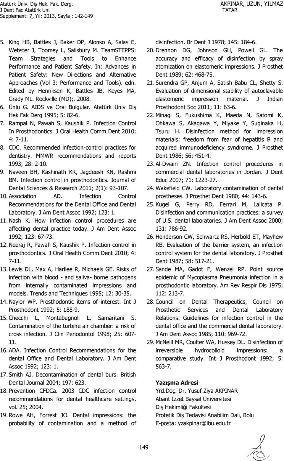 AIDS ve Oral Bulgular. Atatürk Üniv Diş Hek Fak Derg 1995; 5: 82-6. 7. Rampal N, Pawah S, Kaushik P. Infection Control In Prosthodontics. J Oral Health Comm Dent 2010; 4: 7-11. 8. CDC.