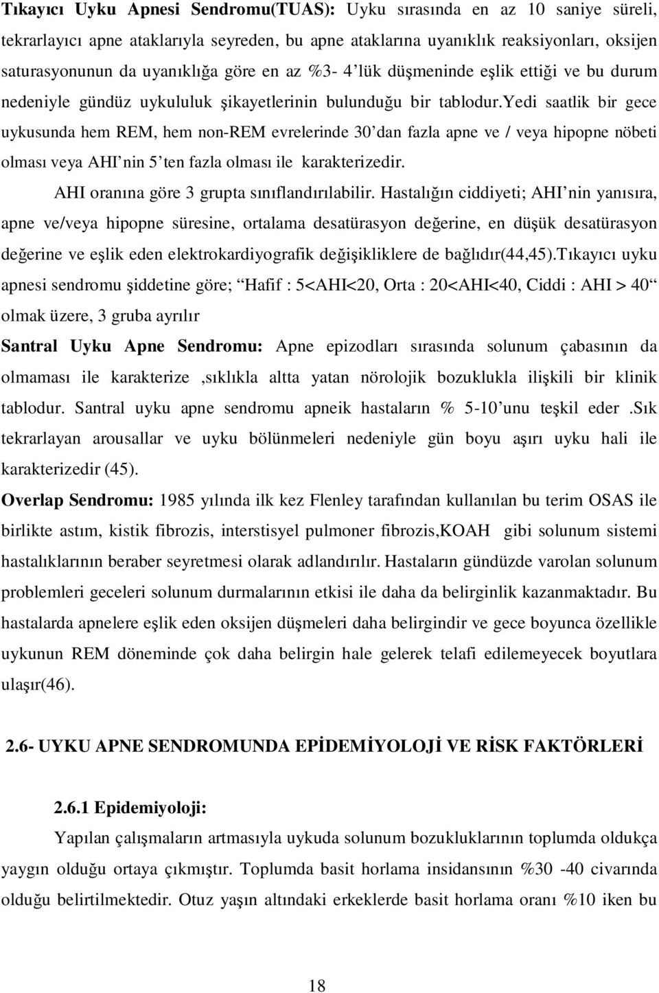 yedi saatlik bir gece uykusunda hem REM, hem non-rem evrelerinde 30 dan fazla apne ve / veya hipopne nöbeti olması veya AHI nin 5 ten fazla olması ile karakterizedir.