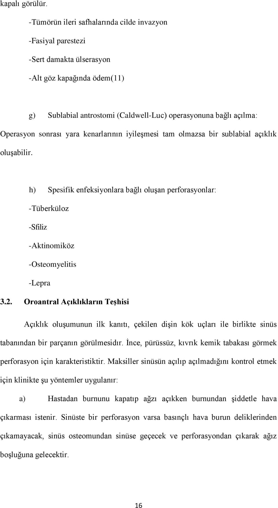 yara kenarlarının iyileşmesi tam olmazsa bir sublabial açıklık oluşabilir. h) Spesifik enfeksiyonlara bağlı oluşan perforasyonlar: -Tüberküloz -Sfiliz -Aktinomiköz -Osteomyelitis -Lepra 3.2.