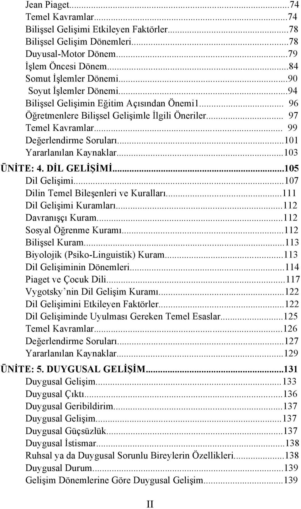 ..101 Yararlanılan Kaynaklar...103 ÜNİTE: 4. DİL GELİŞİMİ...105 Dil Gelişimi...107 Dilin Temel Bileşenleri ve Kuralları...111 Dil Gelişimi Kuramları...112 Davranışçı Kuram...112 Sosyal Öğrenme Kuramı.