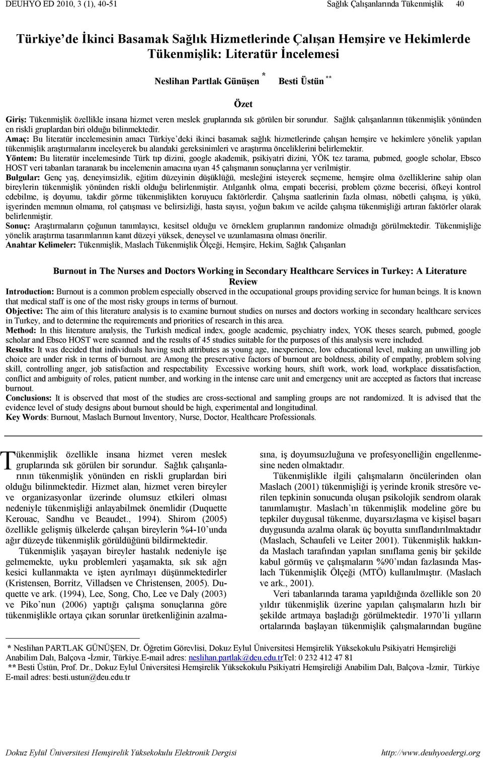 Sağlık çalışanlarının tükenmişlik yönünden en riskli gruplardan biri olduğu bilinmektedir.