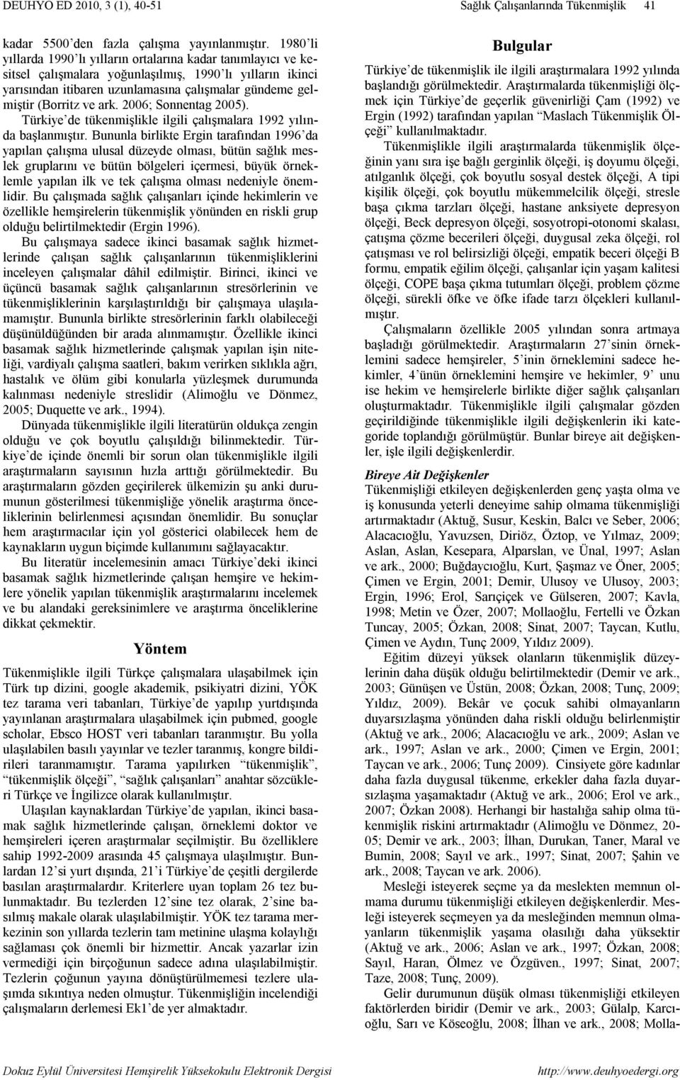 2006; Sonnentag 2005). Türkiye de tükenmişlikle ilgili çalışmalara 1992 yılında başlanmıştır.