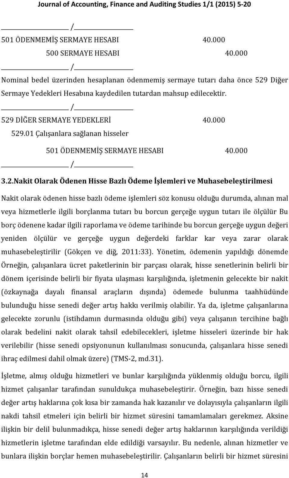 01 Çalışanlara sağlanan hisseler 501 ÖDENMEMİŞ SERMAYE HESABI 40.000 3.2.