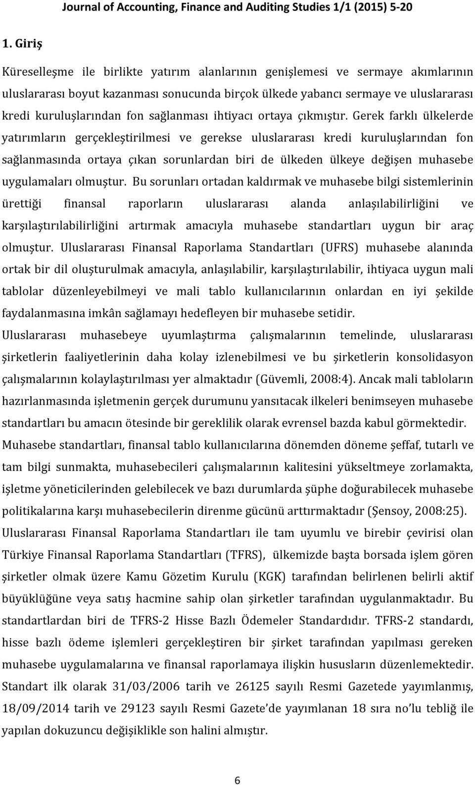 Gerek farklı ülkelerde yatırımların gerçekleştirilmesi ve gerekse uluslararası kredi kuruluşlarından fon sağlanmasında ortaya çıkan sorunlardan biri de ülkeden ülkeye değişen muhasebe uygulamaları