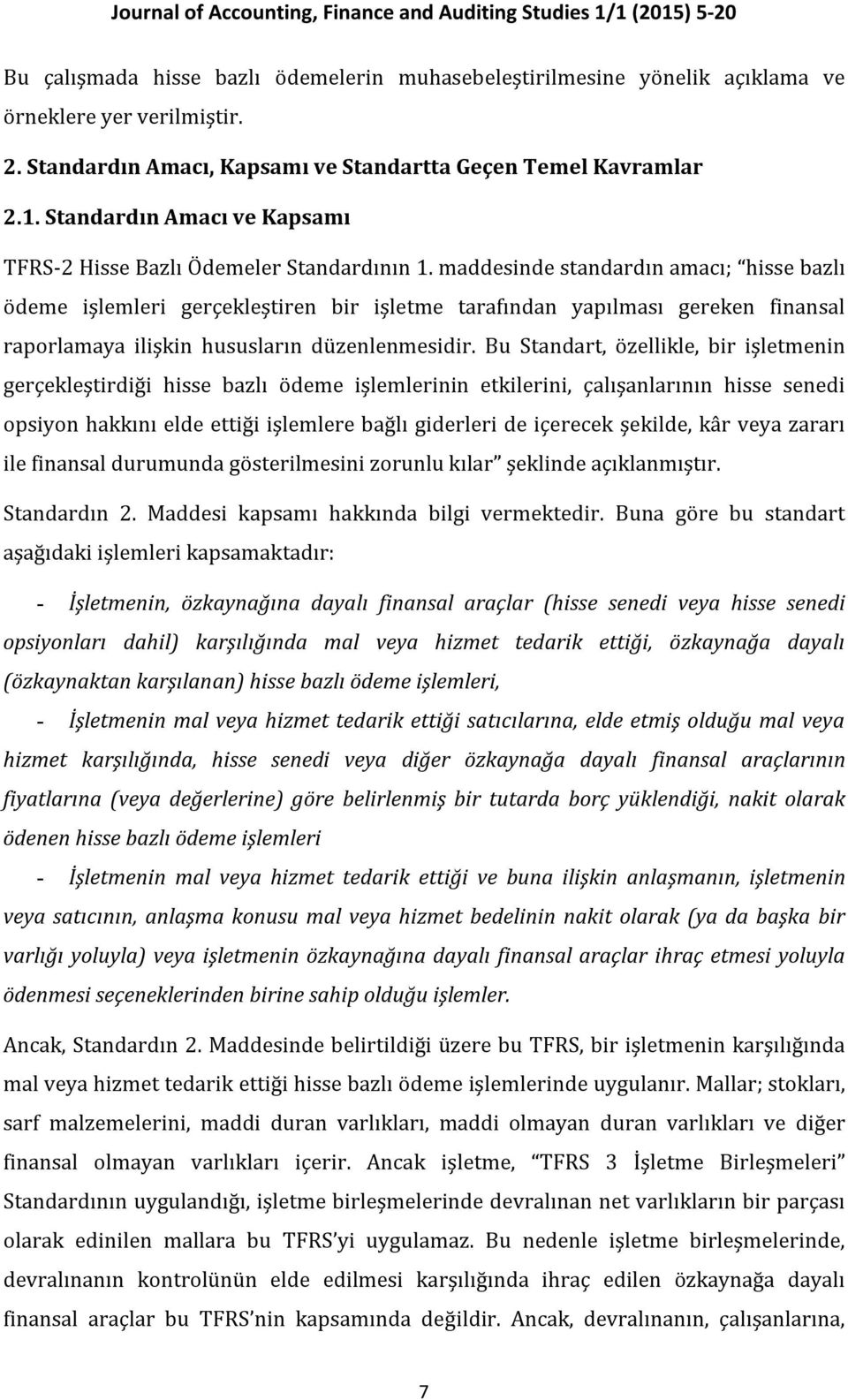 maddesinde standardın amacı; hisse bazlı ödeme işlemleri gerçekleştiren bir işletme tarafından yapılması gereken finansal raporlamaya ilişkin hususların düzenlenmesidir.