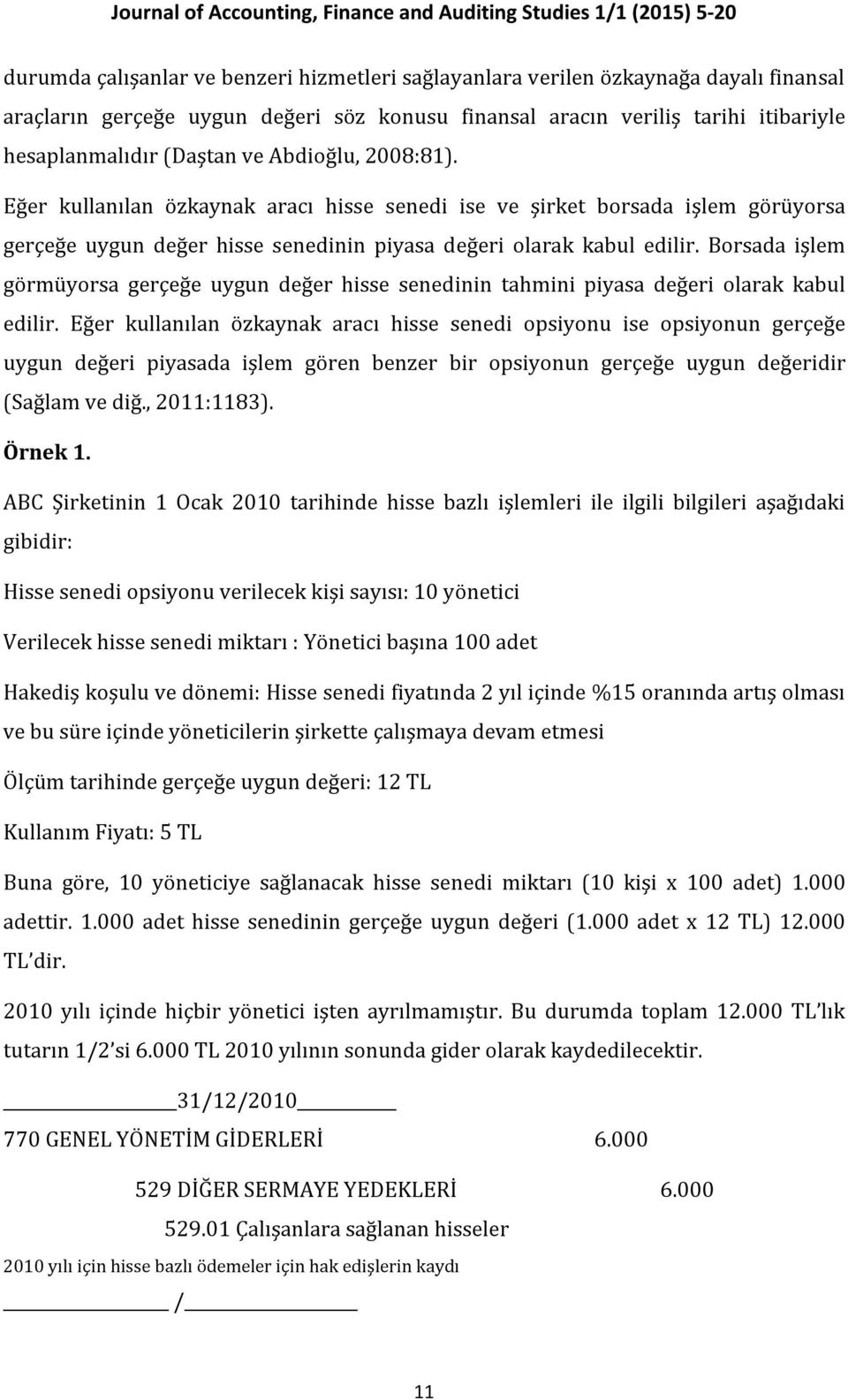 Borsada işlem görmüyorsa gerçeğe uygun değer hisse senedinin tahmini piyasa değeri olarak kabul edilir.