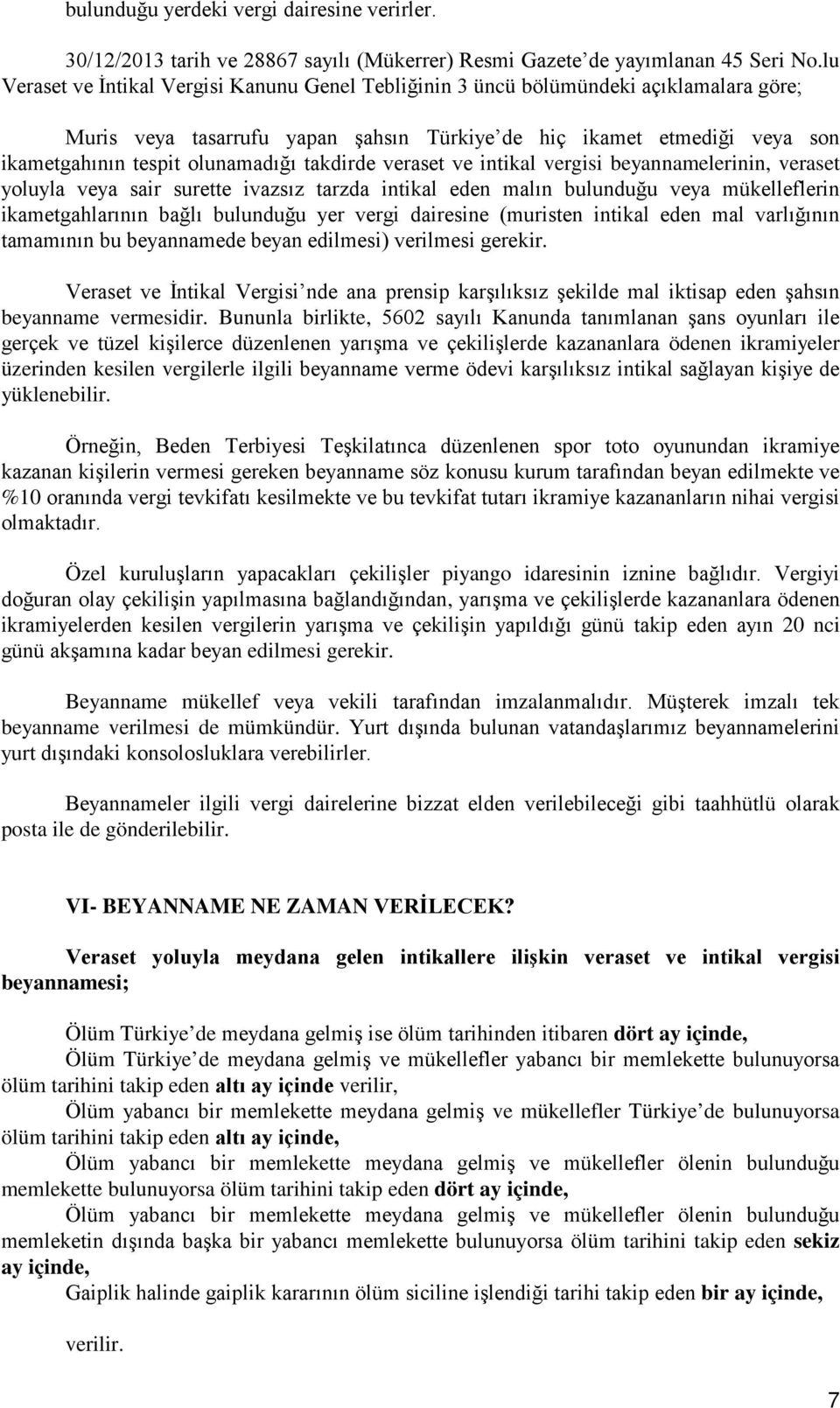 takdirde veraset ve intikal vergisi beyannamelerinin, veraset yoluyla veya sair surette ivazsız tarzda intikal eden malın bulunduğu veya mükelleflerin ikametgahlarının bağlı bulunduğu yer vergi