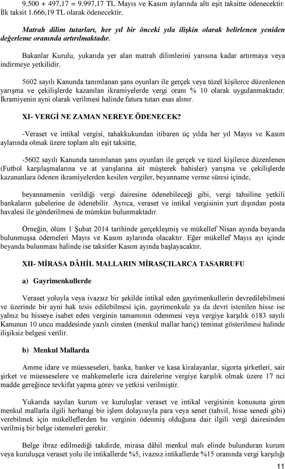 Bakanlar Kurulu, yukarıda yer alan matrah dilimlerini yarısına kadar artırmaya veya indirmeye yetkilidir.