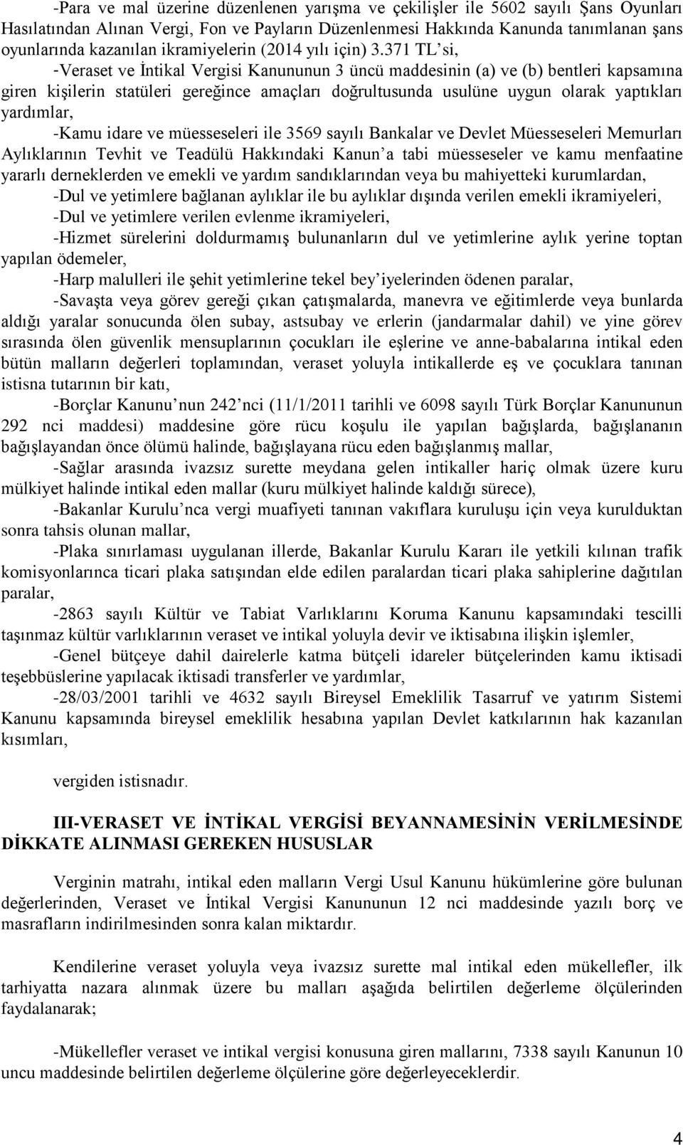 371 TL si, -Veraset ve İntikal Vergisi Kanununun 3 üncü maddesinin (a) ve (b) bentleri kapsamına giren kişilerin statüleri gereğince amaçları doğrultusunda usulüne uygun olarak yaptıkları yardımlar,