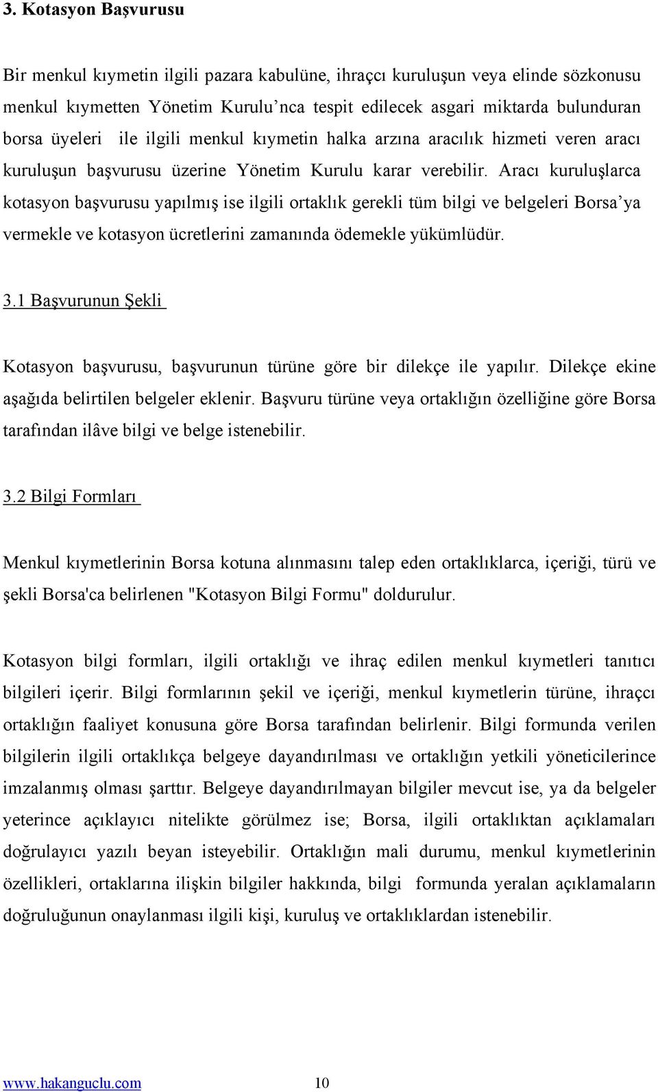 Aracı kuruluşlarca kotasyon başvurusu yapılmış ise ilgili ortaklık gerekli tüm bilgi ve belgeleri Borsa ya vermekle ve kotasyon ücretlerini zamanında ödemekle yükümlüdür. 3.