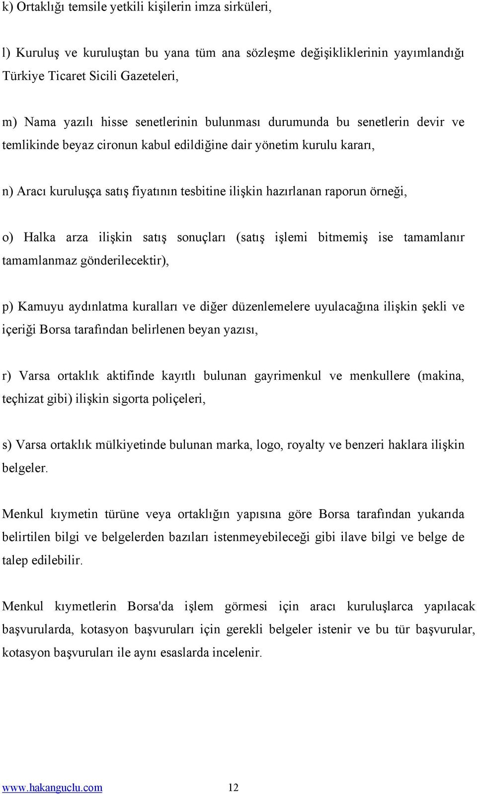 örneği, o) Halka arza ilişkin satış sonuçları (satış işlemi bitmemiş ise tamamlanır tamamlanmaz gönderilecektir), p) Kamuyu aydınlatma kuralları ve diğer düzenlemelere uyulacağına ilişkin şekli ve