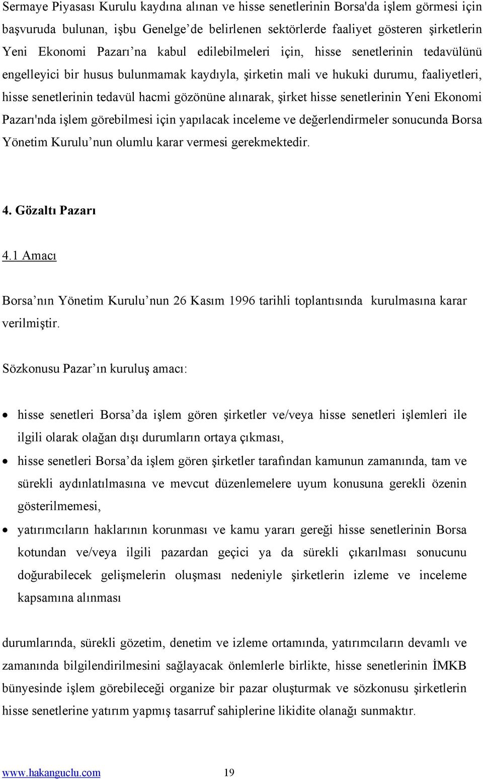 şirket hisse senetlerinin Yeni Ekonomi Pazarı'nda işlem görebilmesi için yapılacak inceleme ve değerlendirmeler sonucunda Borsa Yönetim Kurulu nun olumlu karar vermesi gerekmektedir. 4.