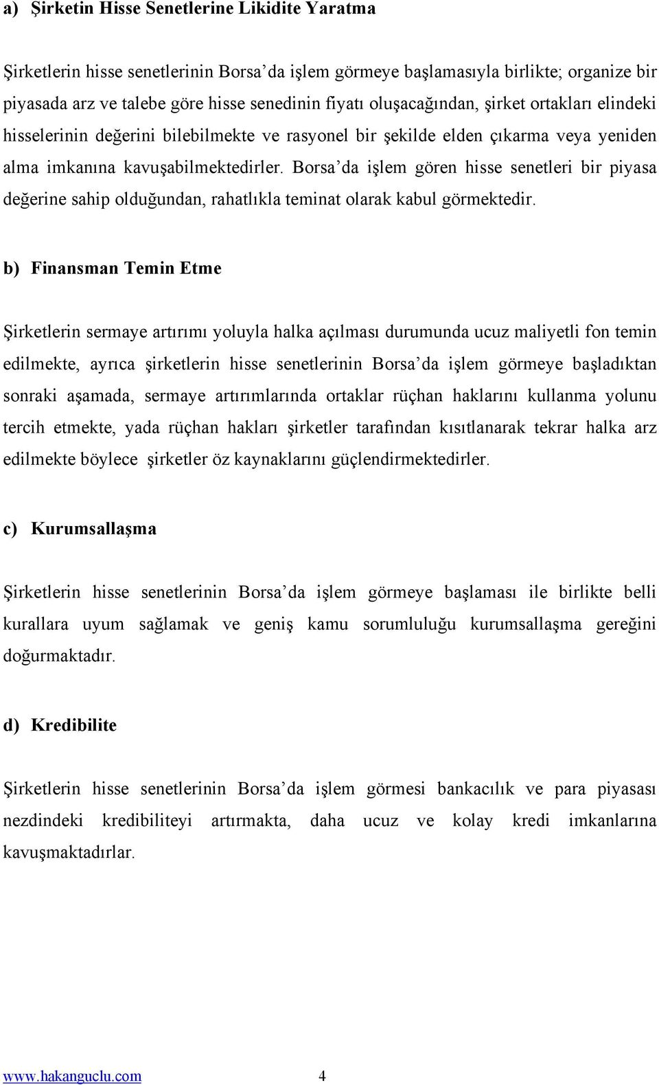 Borsa da işlem gören hisse senetleri bir piyasa değerine sahip olduğundan, rahatlıkla teminat olarak kabul görmektedir.