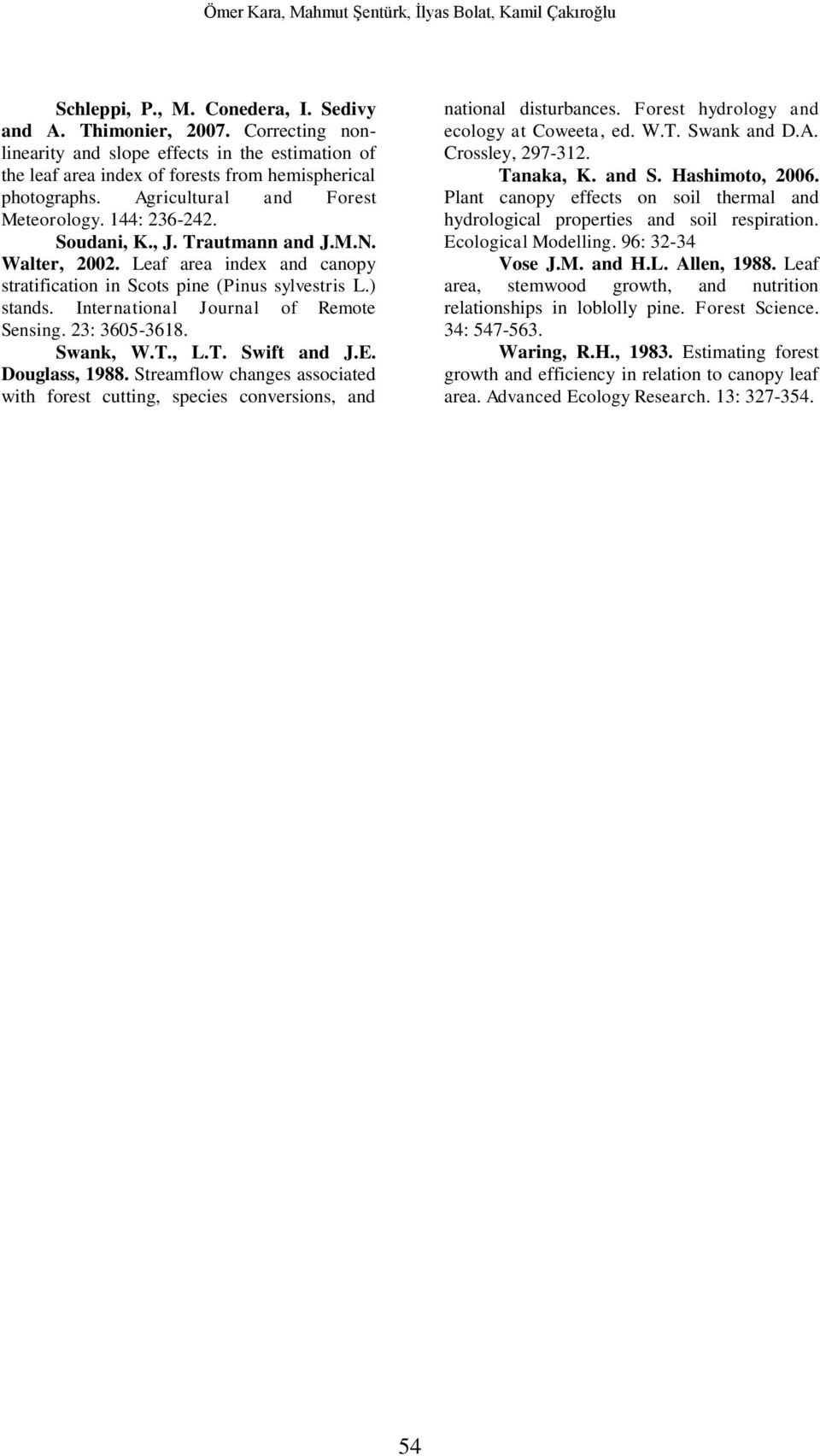 Trautmann and J.M.N. Walter, 2002. Leaf area index and canopy stratification in Scots pine (Pinus sylvestris L.) stands. International Journal of Remote Sensing. 23: 3605-3618. Swank, W.T., L.T. Swift and J.