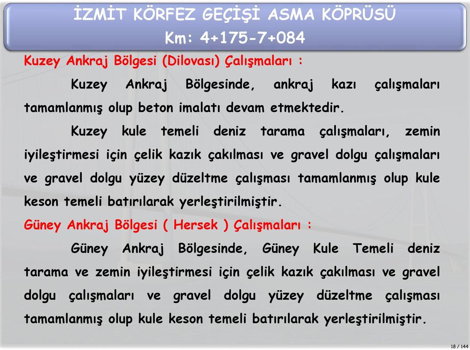 Kuzey kule temeli deniz tarama çalışmaları, zemin iyileştirmesi için çelik kazık çakılması ve gravel dolgu çalışmaları ve gravel dolgu yüzey düzeltme çalışması tamamlanmış olup